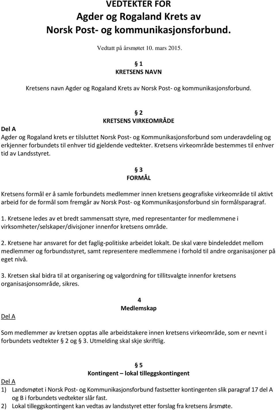 2 KRETSENS VIRKEOMRÅDE Agder og Rogaland krets er tilsluttet Norsk Post- og Kommunikasjonsforbund som underavdeling og erkjenner forbundets til enhver tid gjeldende vedtekter.