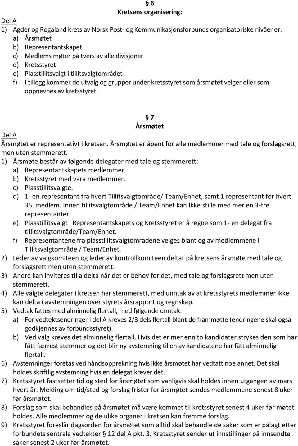 7 Årsmøtet Årsmøtet er representativt i kretsen. Årsmøtet er åpent for alle medlemmer med tale og forslagsrett, men uten stemmerett.