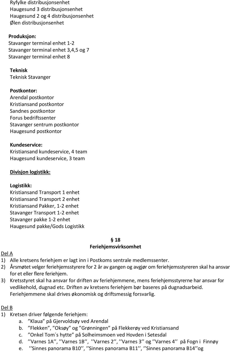 Kundeservice: Kristiansand kundeservice, 4 team Haugesund kundeservice, 3 team Divisjon logistikk: Logistikk: Kristiansand Transport 1 enhet Kristiansand Transport 2 enhet Kristiansand Pakker, 1-2