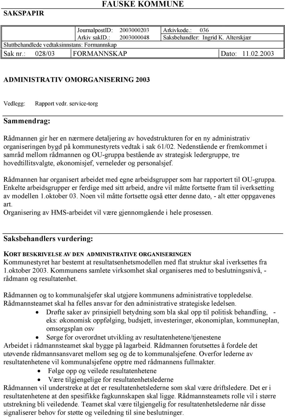 service-torg Sammendrag: Rådmannen gir her en nærmere detaljering av hovedstrukturen for en ny administrativ organiseringen bygd på kommunestyrets vedtak i sak 61/02.