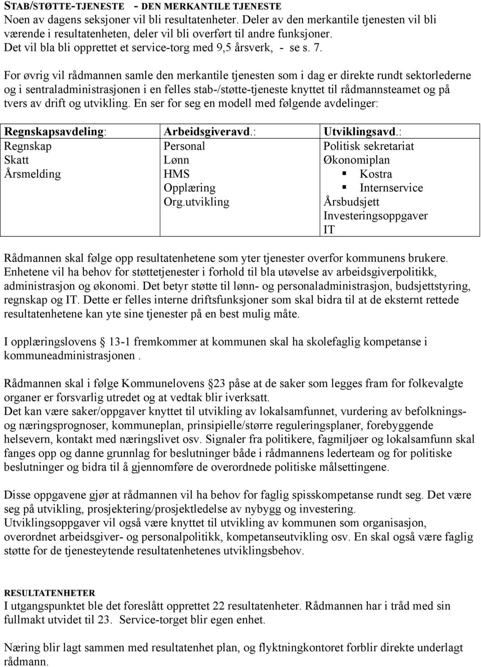 For øvrig vil rådmannen samle den merkantile tjenesten som i dag er direkte rundt sektorlederne og i sentraladministrasjonen i en felles stab-/støtte-tjeneste knyttet til rådmannsteamet og på tvers