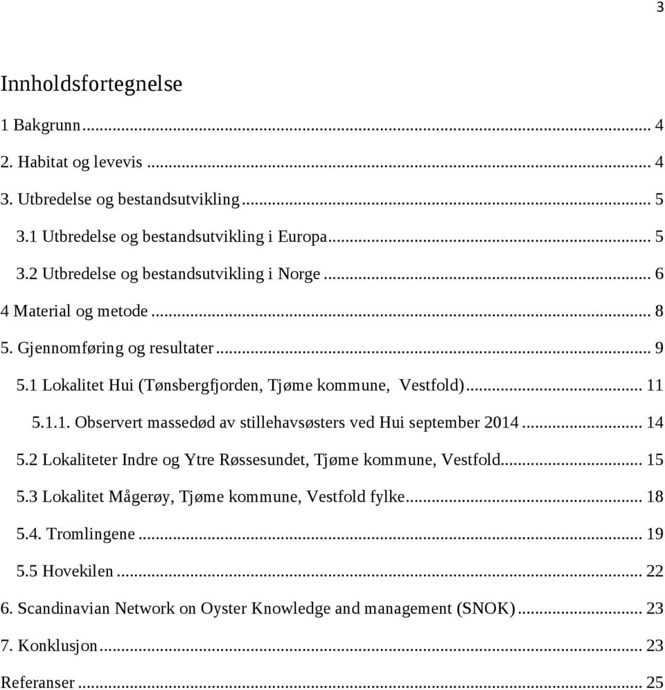 .. 14 5.2 Lokaliteter Indre og Ytre Røssesundet, Tjøme kommune, Vestfold... 15 5.3 Lokalitet Mågerøy, Tjøme kommune, Vestfold fylke... 18 5.4. Tromlingene... 19 5.