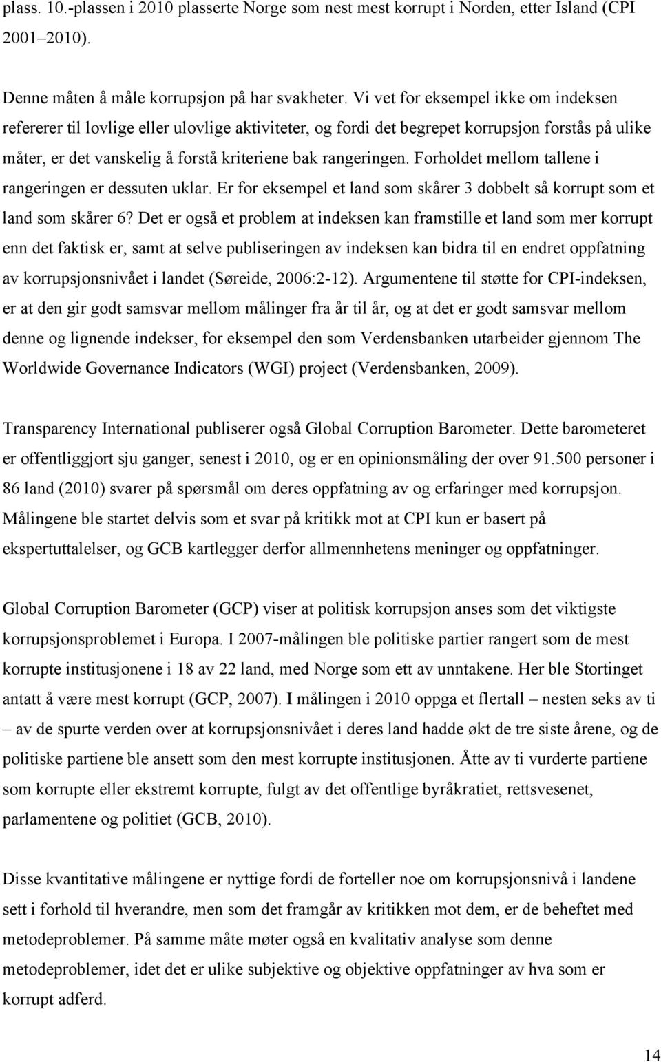 Forholdet mellom tallene i rangeringen er dessuten uklar. Er for eksempel et land som skårer 3 dobbelt så korrupt som et land som skårer 6?