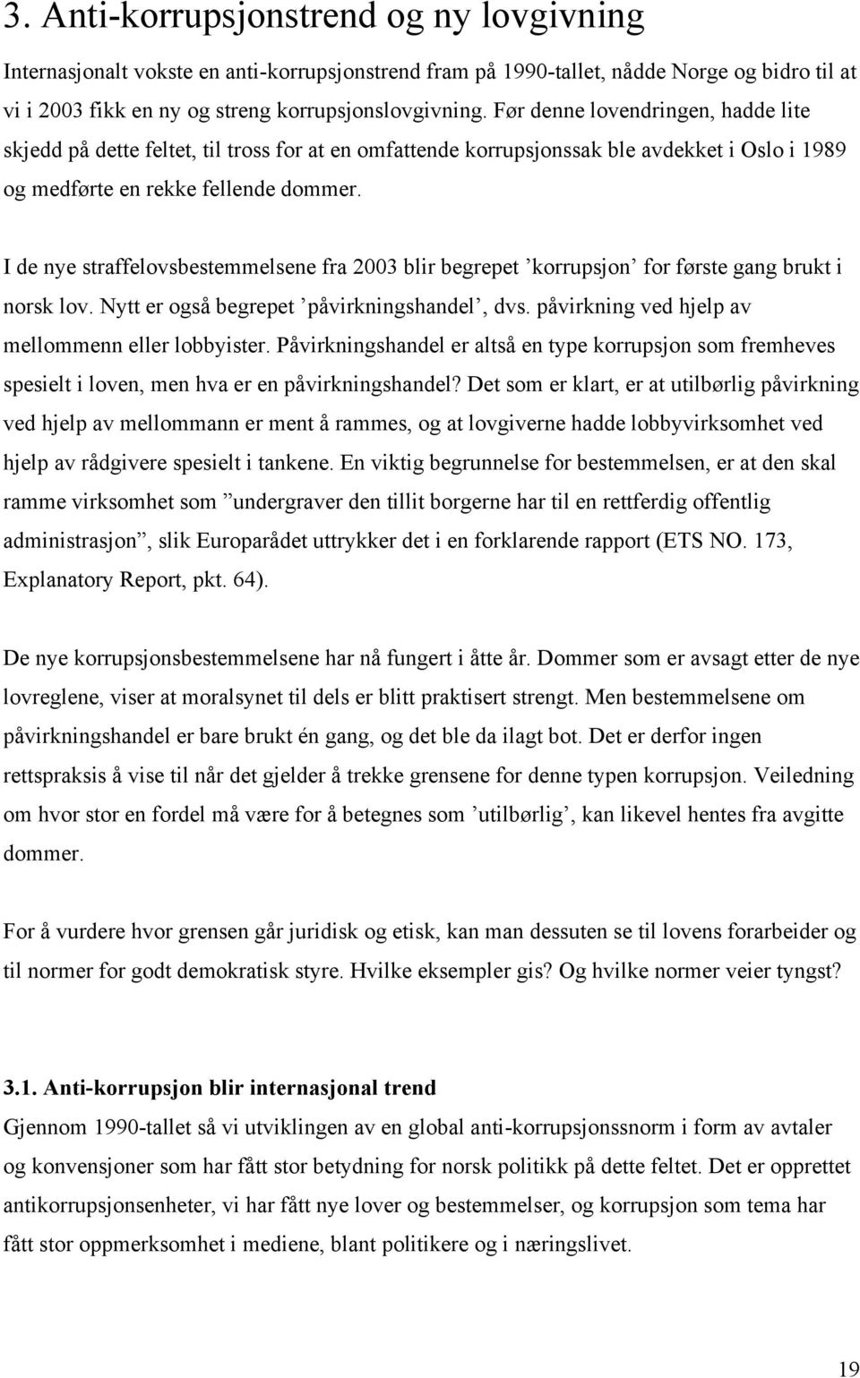 I de nye straffelovsbestemmelsene fra 2003 blir begrepet korrupsjon for første gang brukt i norsk lov. Nytt er også begrepet påvirkningshandel, dvs.