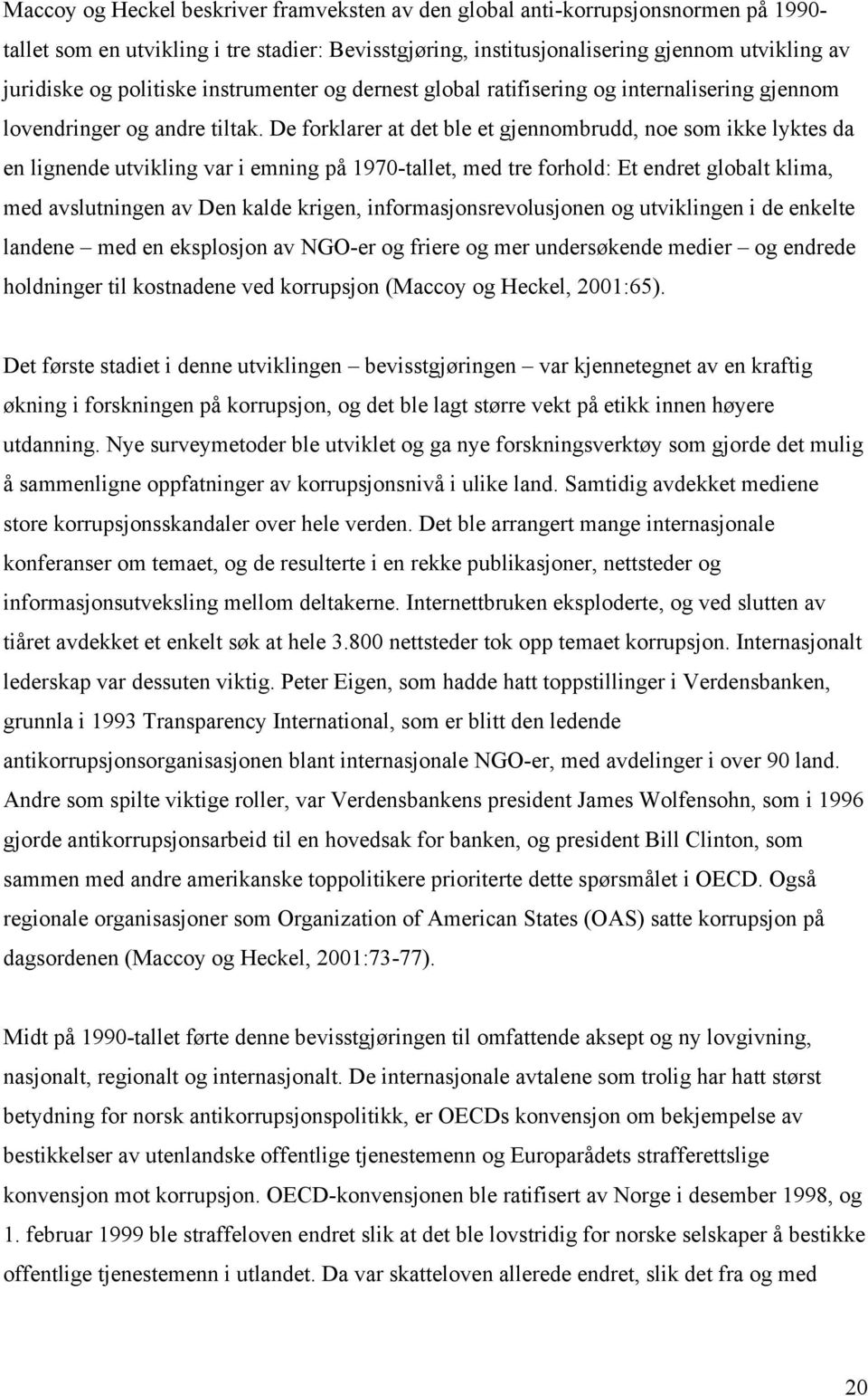 De forklarer at det ble et gjennombrudd, noe som ikke lyktes da en lignende utvikling var i emning på 1970-tallet, med tre forhold: Et endret globalt klima, med avslutningen av Den kalde krigen,