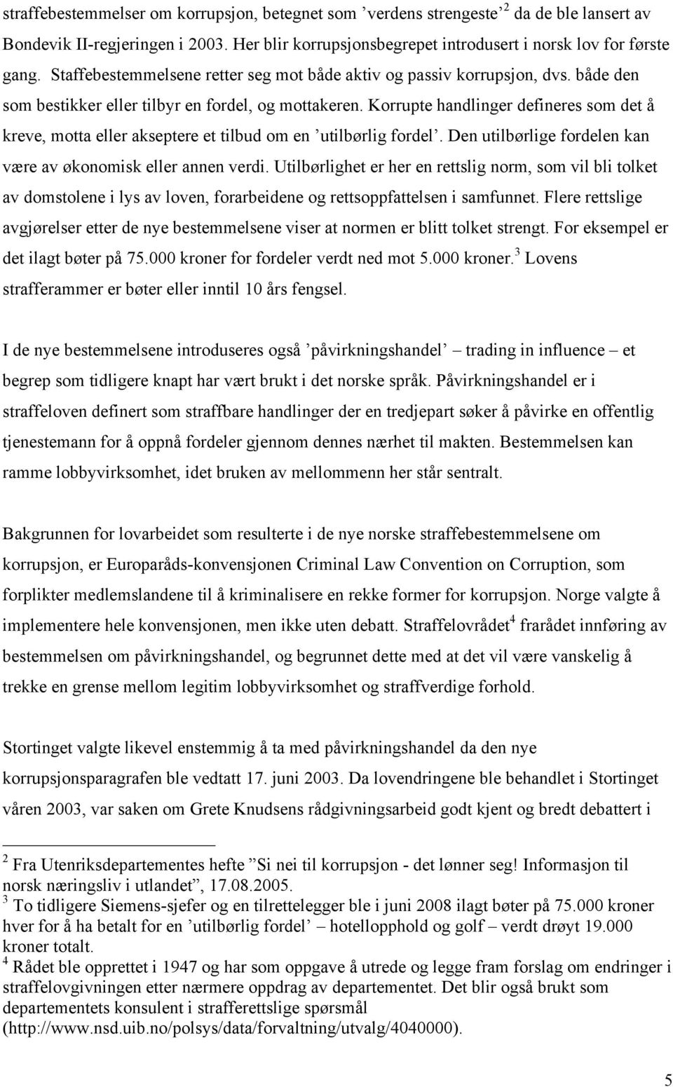 Korrupte handlinger defineres som det å kreve, motta eller akseptere et tilbud om en utilbørlig fordel. Den utilbørlige fordelen kan være av økonomisk eller annen verdi.