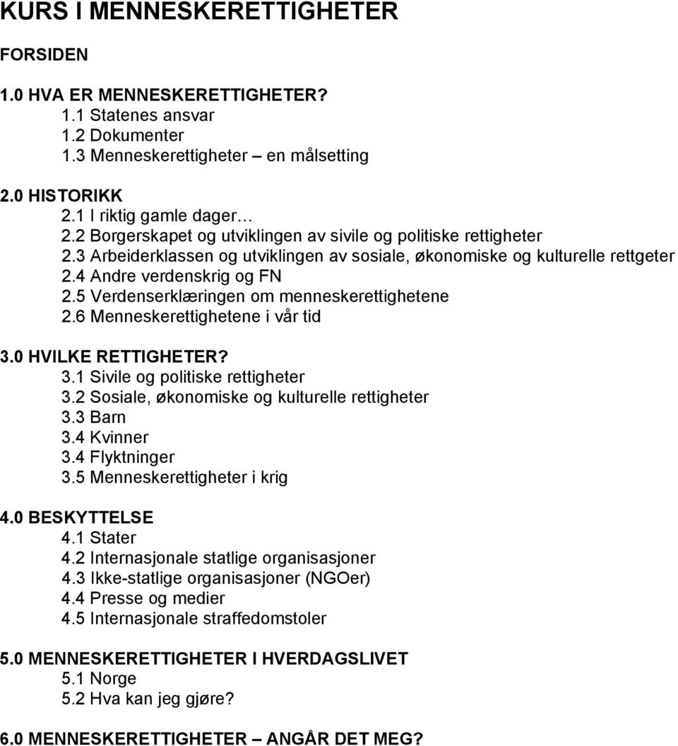 5 Verdenserklæringen om menneskerettighetene 2.6 Menneskerettighetene i vår tid 3.0 HVILKE RETTIGHETER? 3.1 Sivile og politiske rettigheter 3.2 Sosiale, økonomiske og kulturelle rettigheter 3.