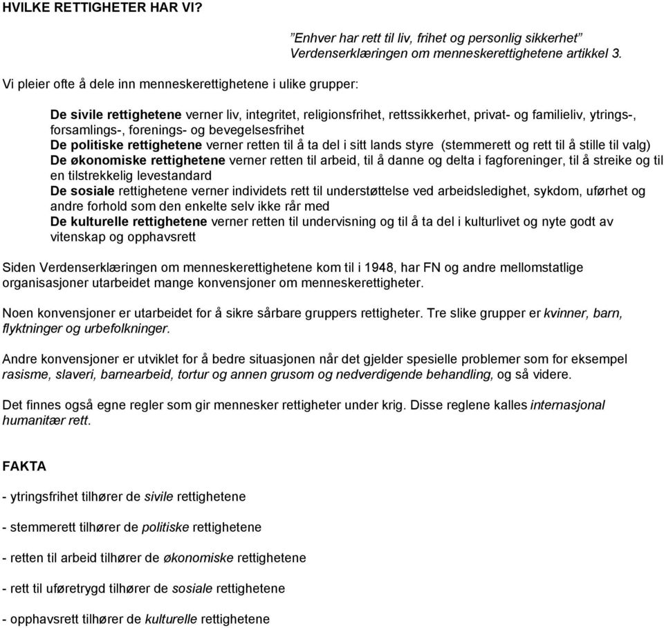 til å ta del i sitt lands styre (stemmerett og rett til å stille til valg) De økonomiske rettighetene verner retten til arbeid, til å danne og delta i fagforeninger, til å streike og til en