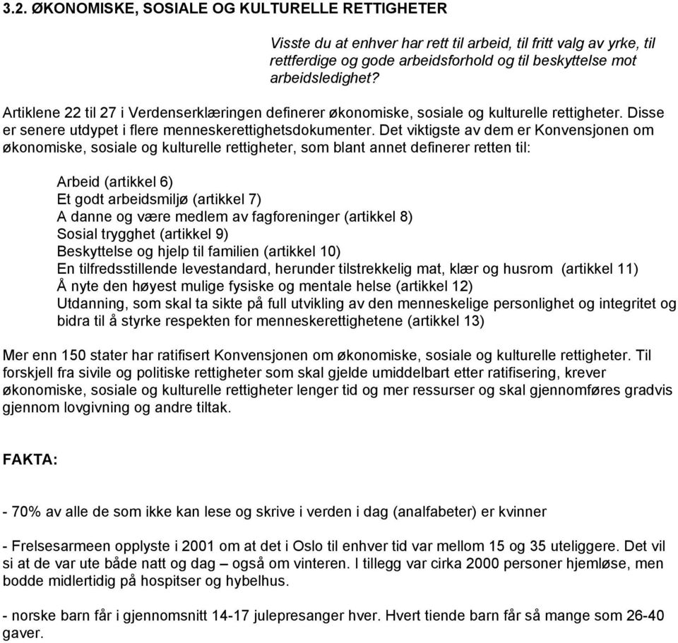 Det viktigste av dem er Konvensjonen om økonomiske, sosiale og kulturelle rettigheter, som blant annet definerer retten til: Arbeid (artikkel 6) Et godt arbeidsmiljø (artikkel 7) A danne og være