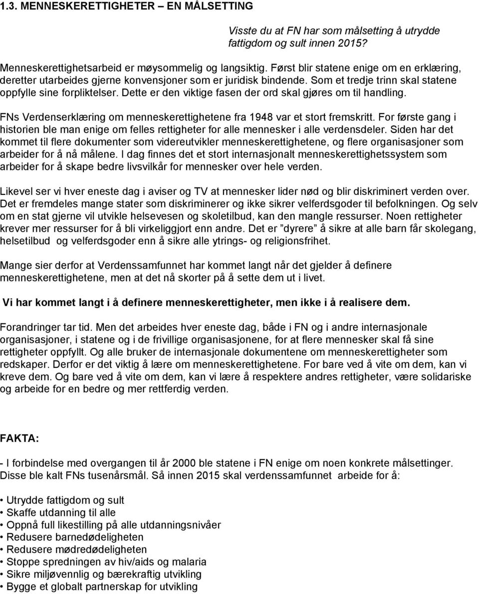 Dette er den viktige fasen der ord skal gjøres om til handling. FNs Verdenserklæring om menneskerettighetene fra 1948 var et stort fremskritt.