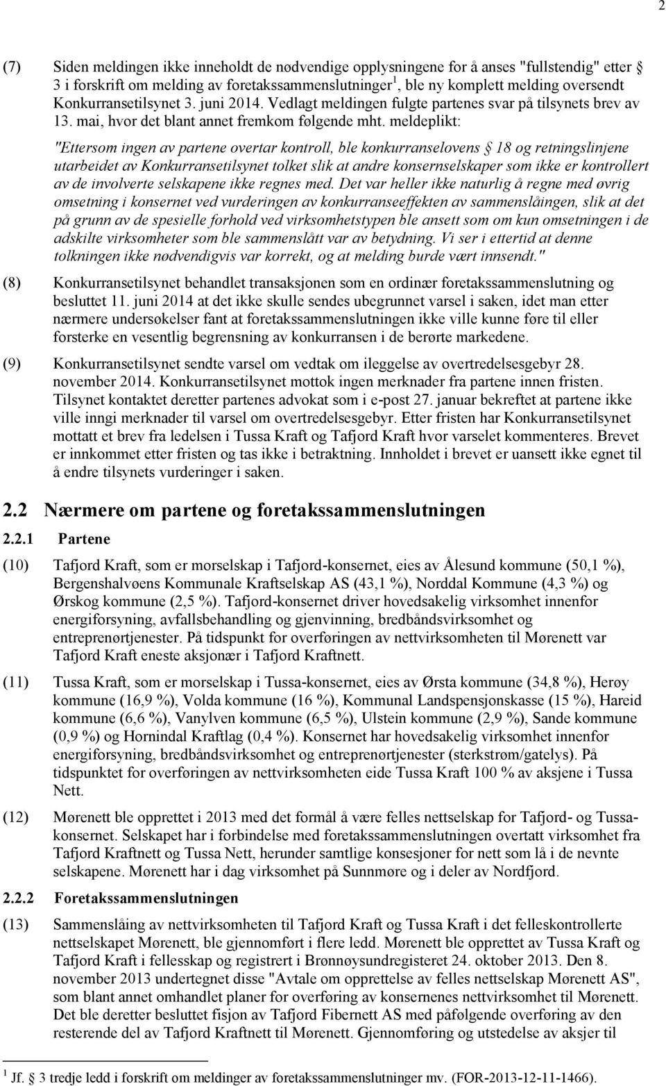 meldeplikt: "Ettersom ingen av partene overtar kontroll, ble konkurranselovens 18 og retningslinjene utarbeidet av Konkurransetilsynet tolket slik at andre konsernselskaper som ikke er kontrollert av