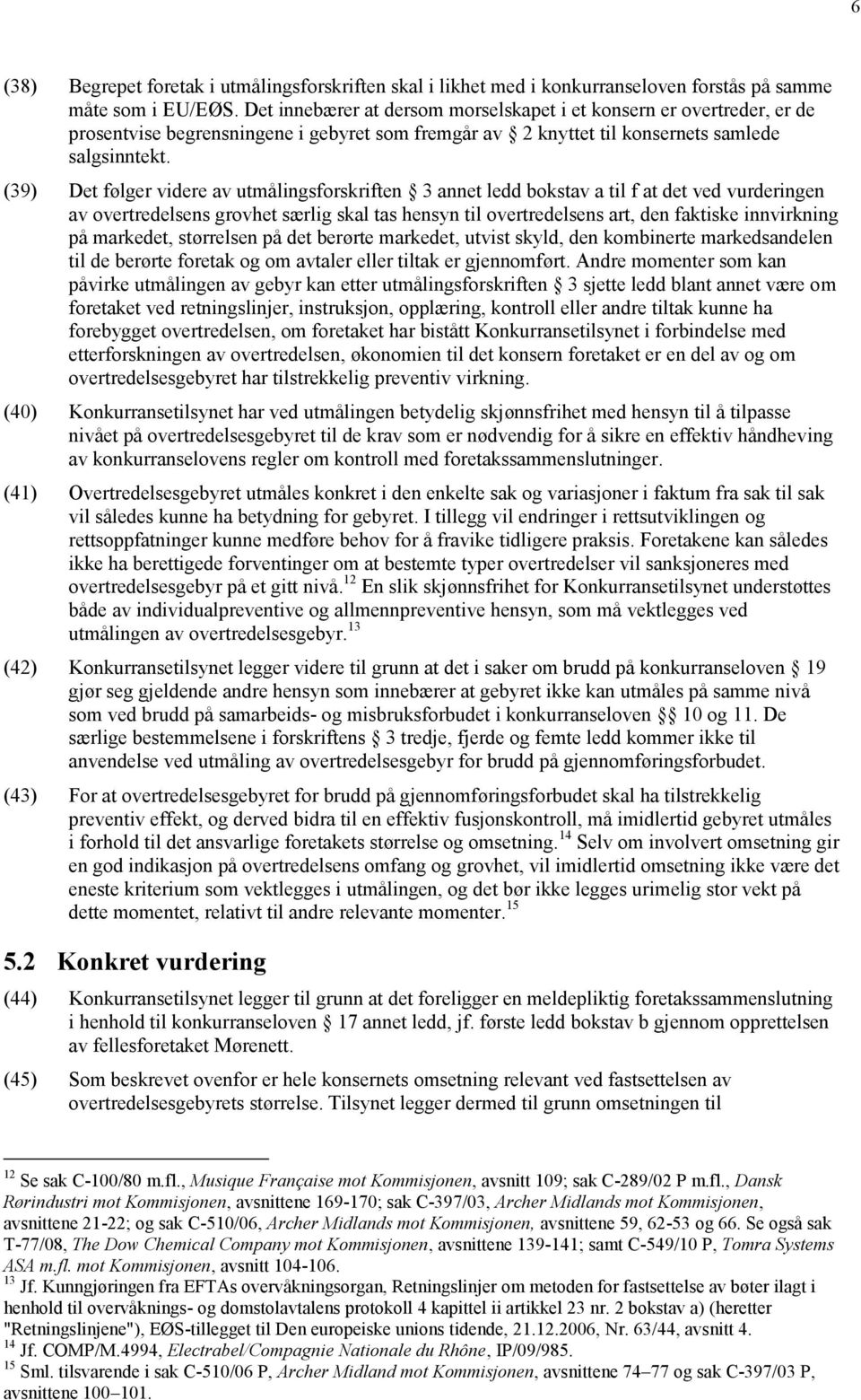 (39) Det følger videre av utmålingsforskriften 3 annet ledd bokstav a til f at det ved vurderingen av overtredelsens grovhet særlig skal tas hensyn til overtredelsens art, den faktiske innvirkning på