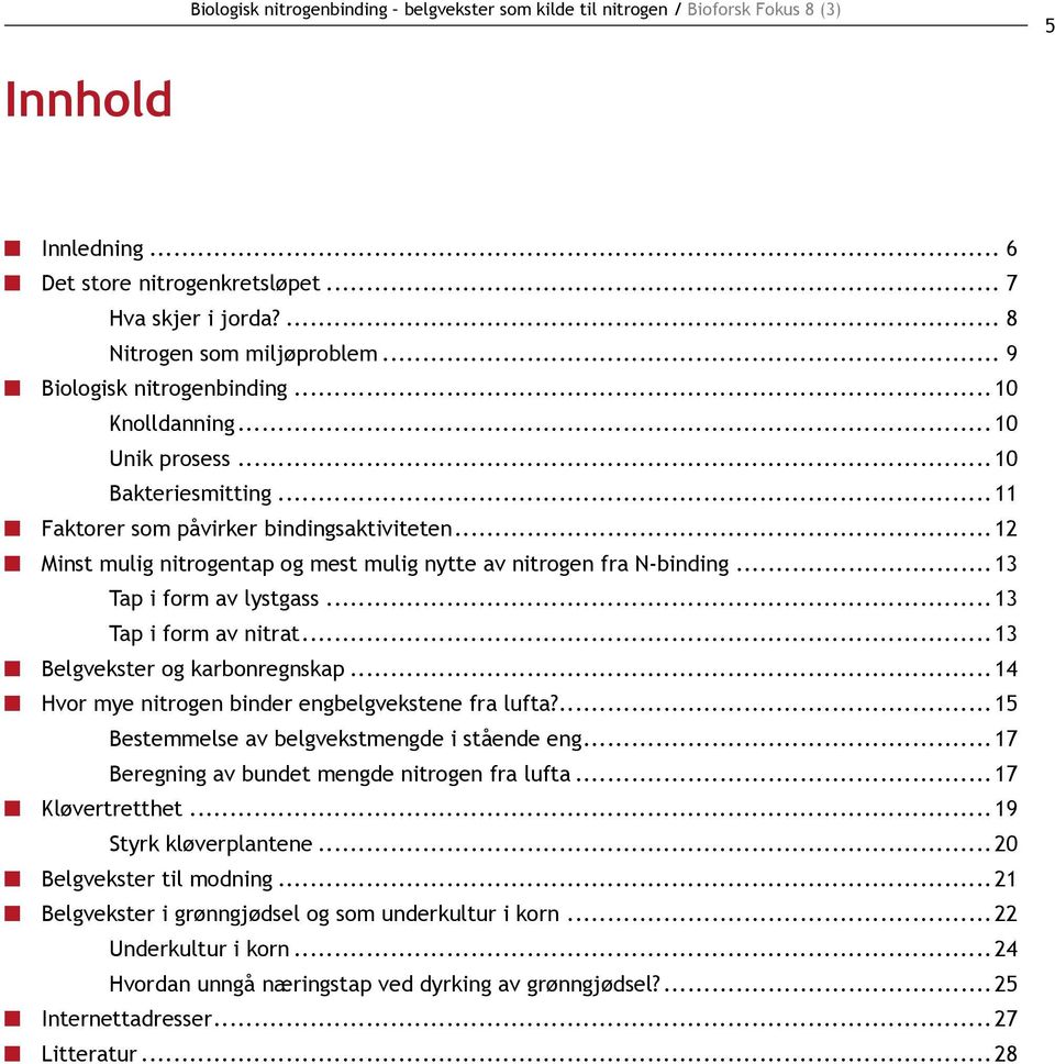 ..12 Minst mulig nitrogentap og mest mulig nytte av nitrogen fra N-binding...13 Tap i form av lystgass...13 Tap i form av nitrat...13 Belgvekster og karbonregnskap.