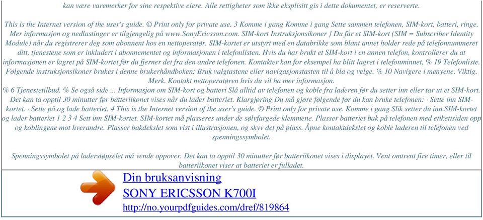 SIM-kort Instruksjonsikoner } Du får et SIM-kort (SIM = Subscriber Identity Module) når du registrerer deg som abonnent hos en nettoperatør.