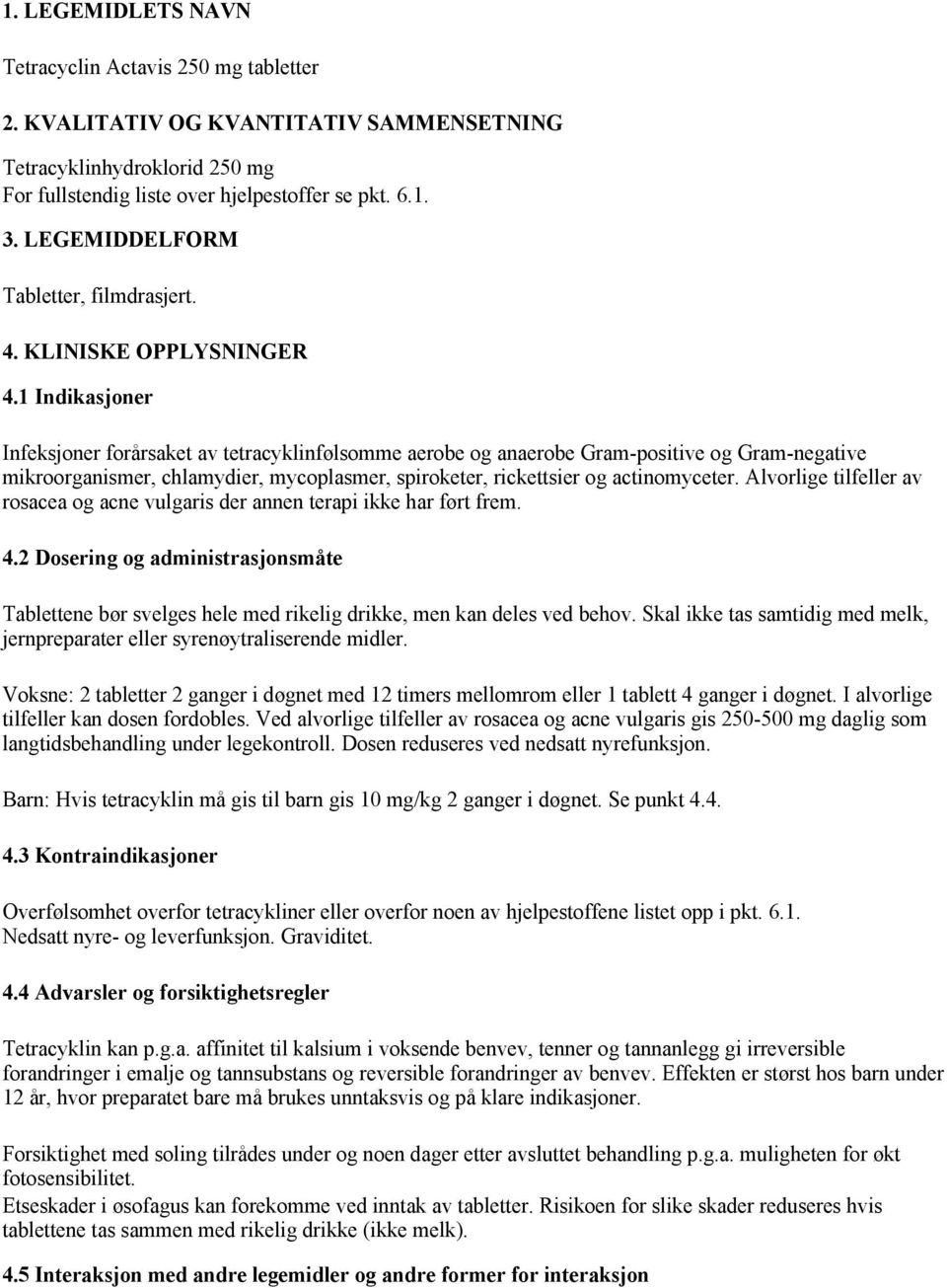 1 Indikasjoner Infeksjoner forårsaket av tetracyklinfølsomme aerobe og anaerobe Gram-positive og Gram-negative mikroorganismer, chlamydier, mycoplasmer, spiroketer, rickettsier og actinomyceter.