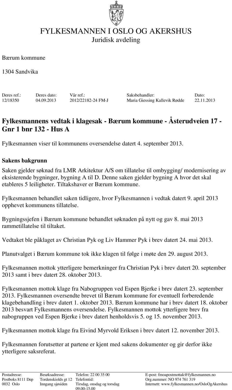 Sakens bakgrunn Saken gjelder søknad fra LMR Arkitektur A/S om tillatelse til ombygging/ modernisering av eksisterende bygninger, bygning A til D.