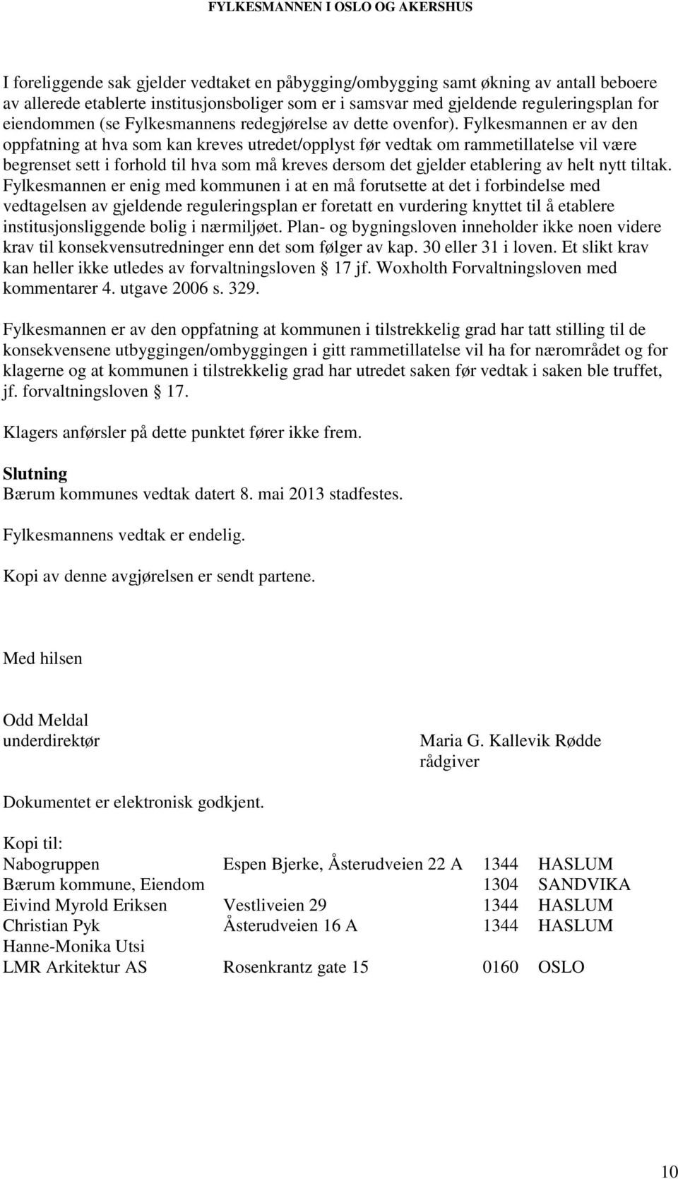 Fylkesmannen er av den oppfatning at hva som kan kreves utredet/opplyst før vedtak om rammetillatelse vil være begrenset sett i forhold til hva som må kreves dersom det gjelder etablering av helt