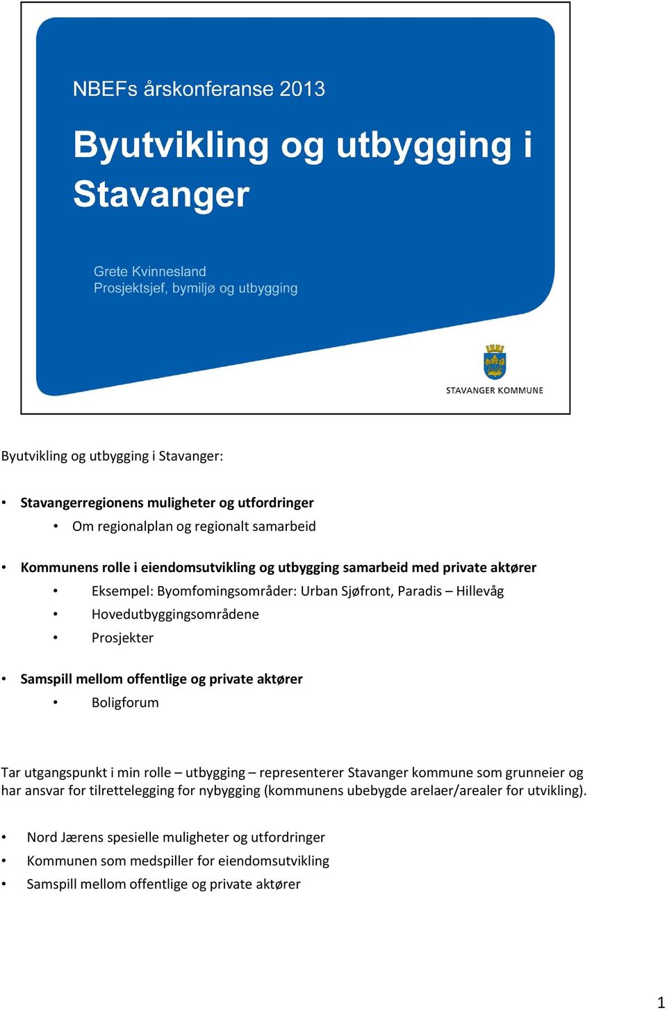 private aktører Boligforum Tar utgangspunkt i min rolle utbygging representerer Stavanger kommune som grunneier og har ansvar for tilrettelegging for nybygging (kommunens