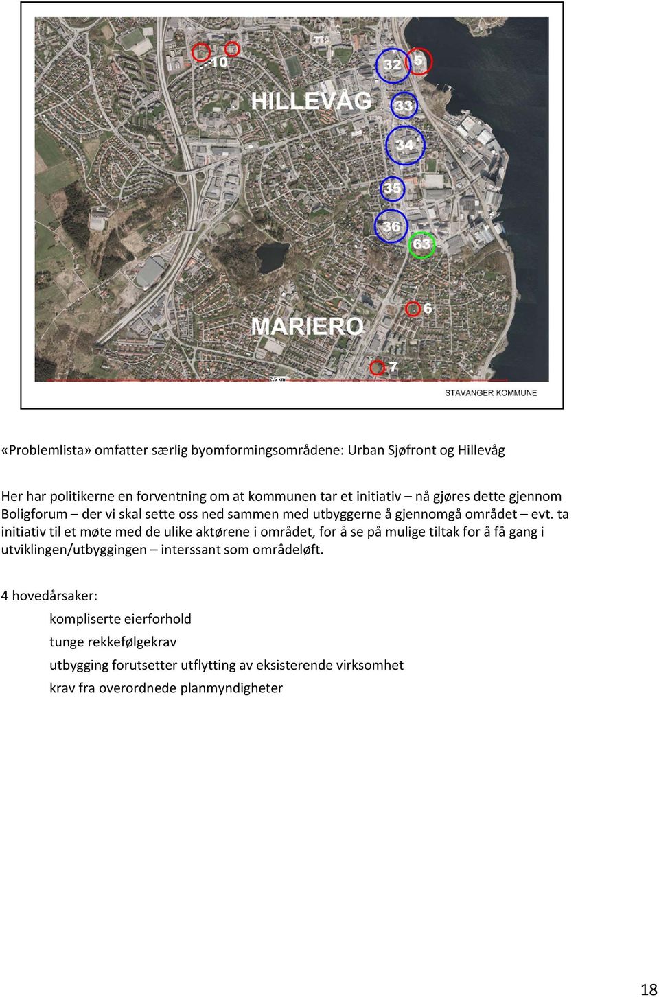 ta initiativ til et møte med de ulike aktørene i området, for å se på mulige tiltak for å få gang i utviklingen/utbyggingen interssant som