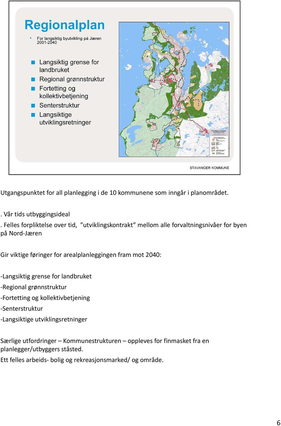 arealplanleggingen fram mot 2040: Langsiktig grense for landbruket Regional grønnstruktur Fortetting og kollektivbetjening Senterstruktur