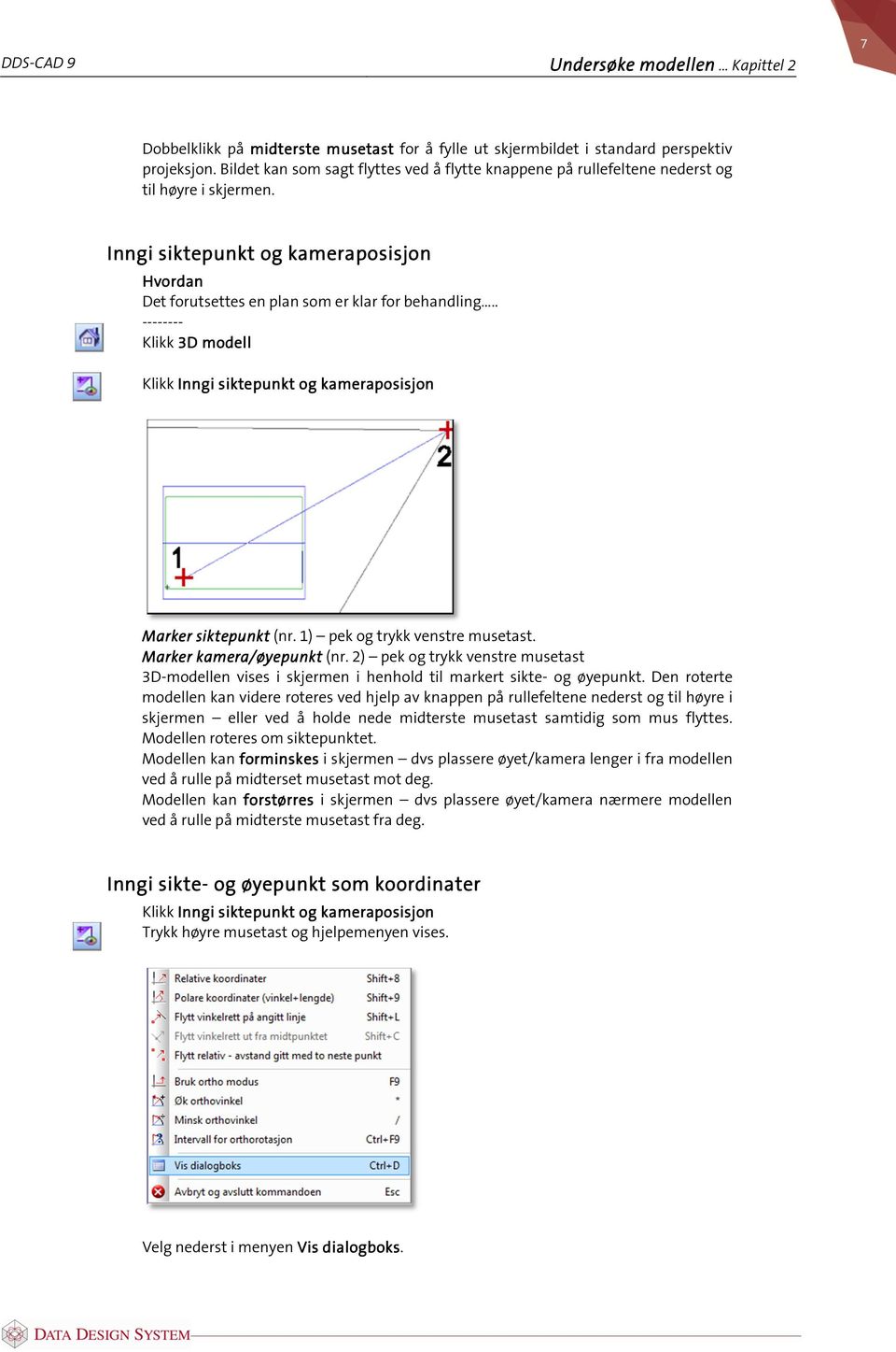 . -------- Klikk 3D modell Klikk Inngi siktepunkt og kameraposisjon Marker siktepunkt (nr. 1) pek og trykk venstre musetast. Marker kamera/øyepunkt (nr.