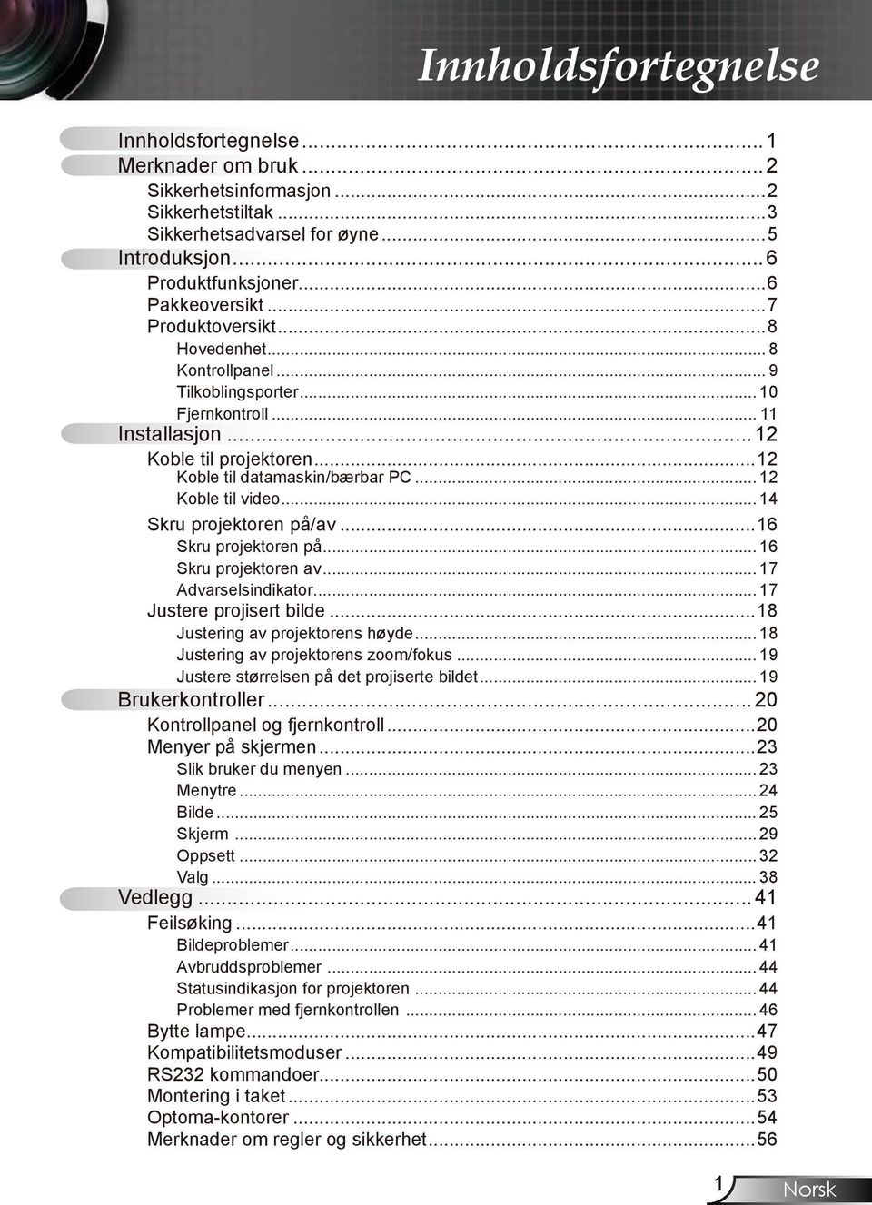 .. 14 Skru projektoren på/av...16 Skru projektoren på... 16 Skru projektoren av... 17 Advarselsindikator... 17 Justere projisert bilde...18 Justering av projektorens høyde.