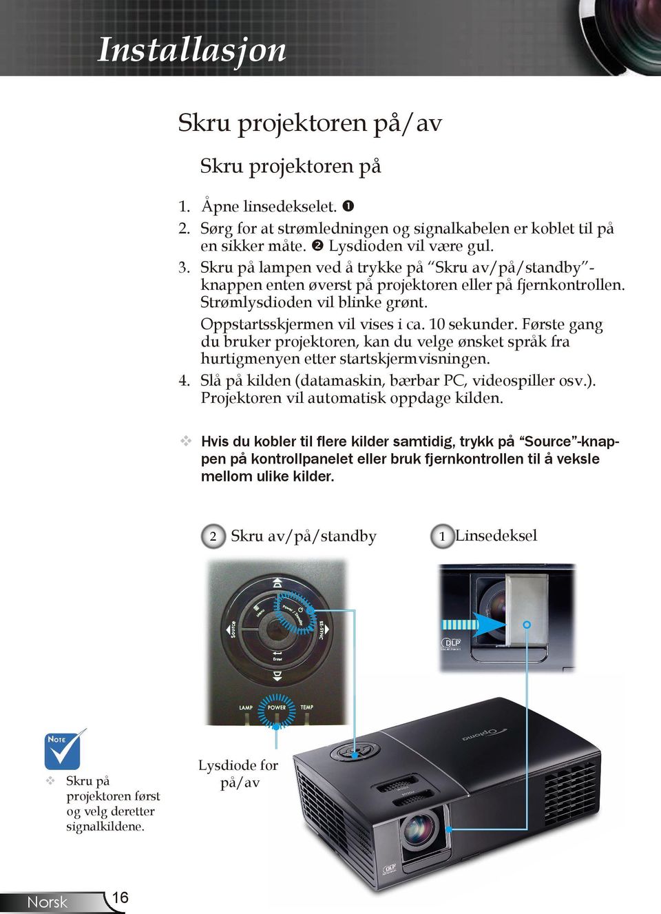 Første gang du bruker projektoren, kan du velge ønsket språk fra hurtigmenyen etter startskjermvisningen. 4. Slå på kilden (datamaskin, bærbar PC, videospiller osv.).