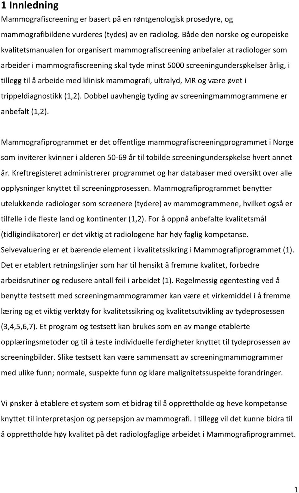 tilleggtilåarbeidemedkliniskmammografi,ultralyd,mrogværeøveti trippeldiagnostikk(1,2).dobbeluavhengigtydingavscreeningmammogrammeneer anbefalt(1,2).