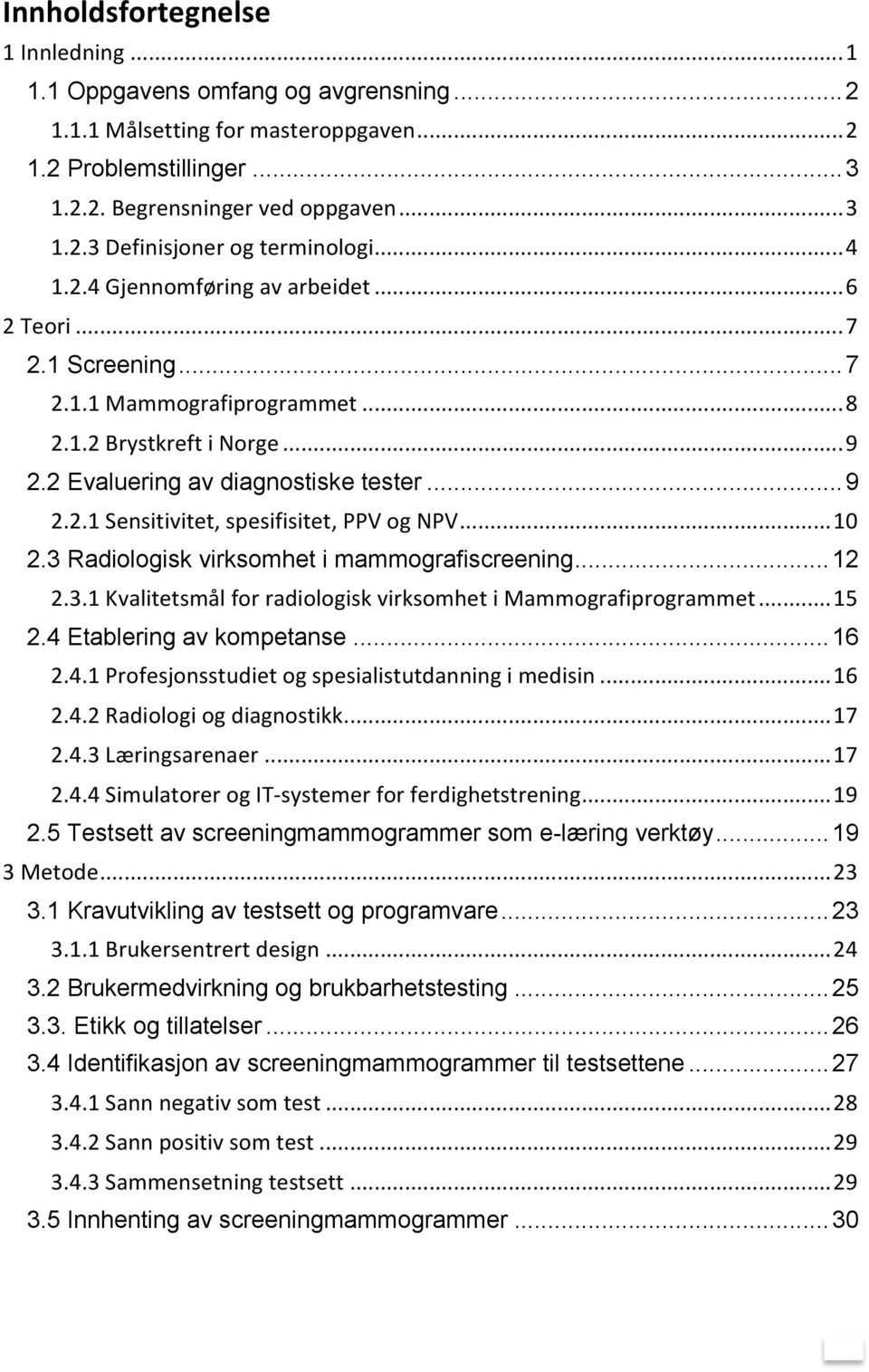 ..10$ 2.3 Radiologisk virksomhet i mammografiscreening...12$ 2.3.1$Kvalitetsmål$for$radiologisk$virksomhet$i$Mammografiprogrammet...15$ 2.4 Etablering av kompetanse...16$ 2.4.1$Profesjonsstudiet$og$spesialistutdanning$i$medisin.