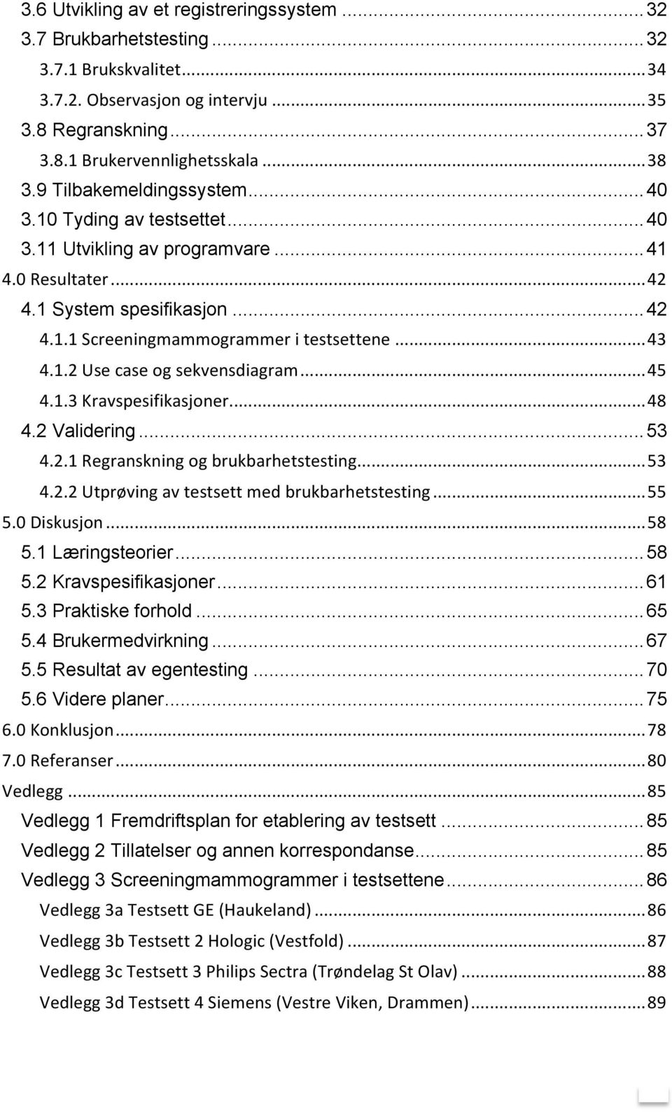 1.2$Use$case$og$sekvensdiagram...45$ 4.1.3$Kravspesifikasjoner...48$ 4.2 Validering...53$ 4.2.1$Regranskning$og$brukbarhetstesting...53$ 4.2.2$Utprøving$av$testsett$med$brukbarhetstesting...55$ 5.