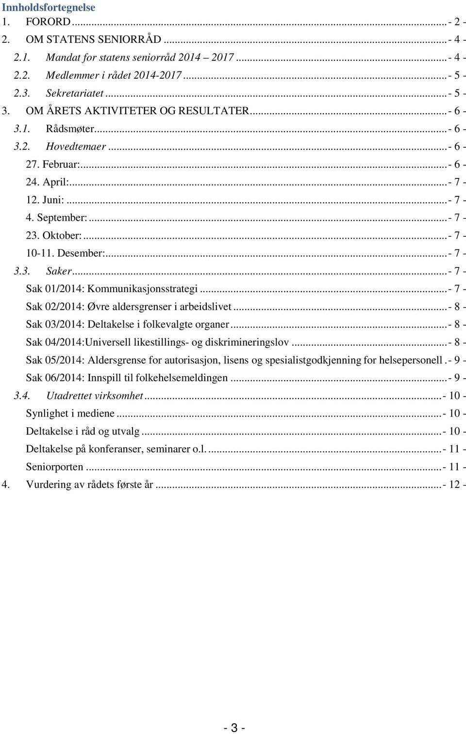 Desember:... - 7-3.3. Saker... - 7 - Sak 01/2014: Kommunikasjonsstrategi... - 7 - Sak 02/2014: Øvre aldersgrenser i arbeidslivet... - 8 - Sak 03/2014: Deltakelse i folkevalgte organer.