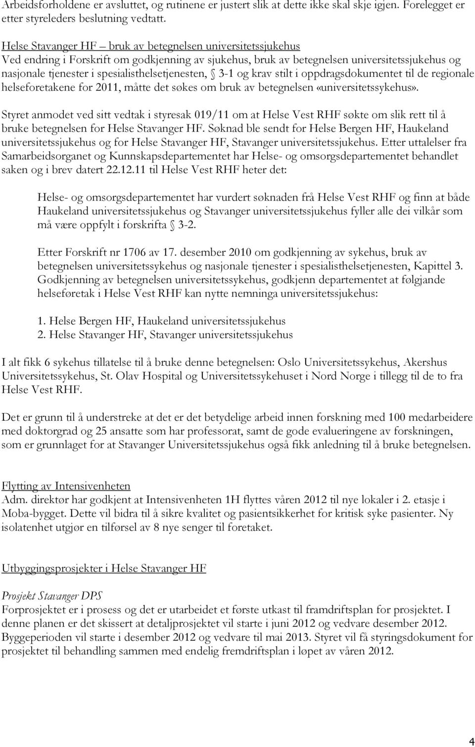 spesialisthelsetjenesten, 3-1 og krav stilt i oppdragsdokumentet til de regionale helseforetakene for 2011, måtte det søkes om bruk av betegnelsen «universitetssykehus».