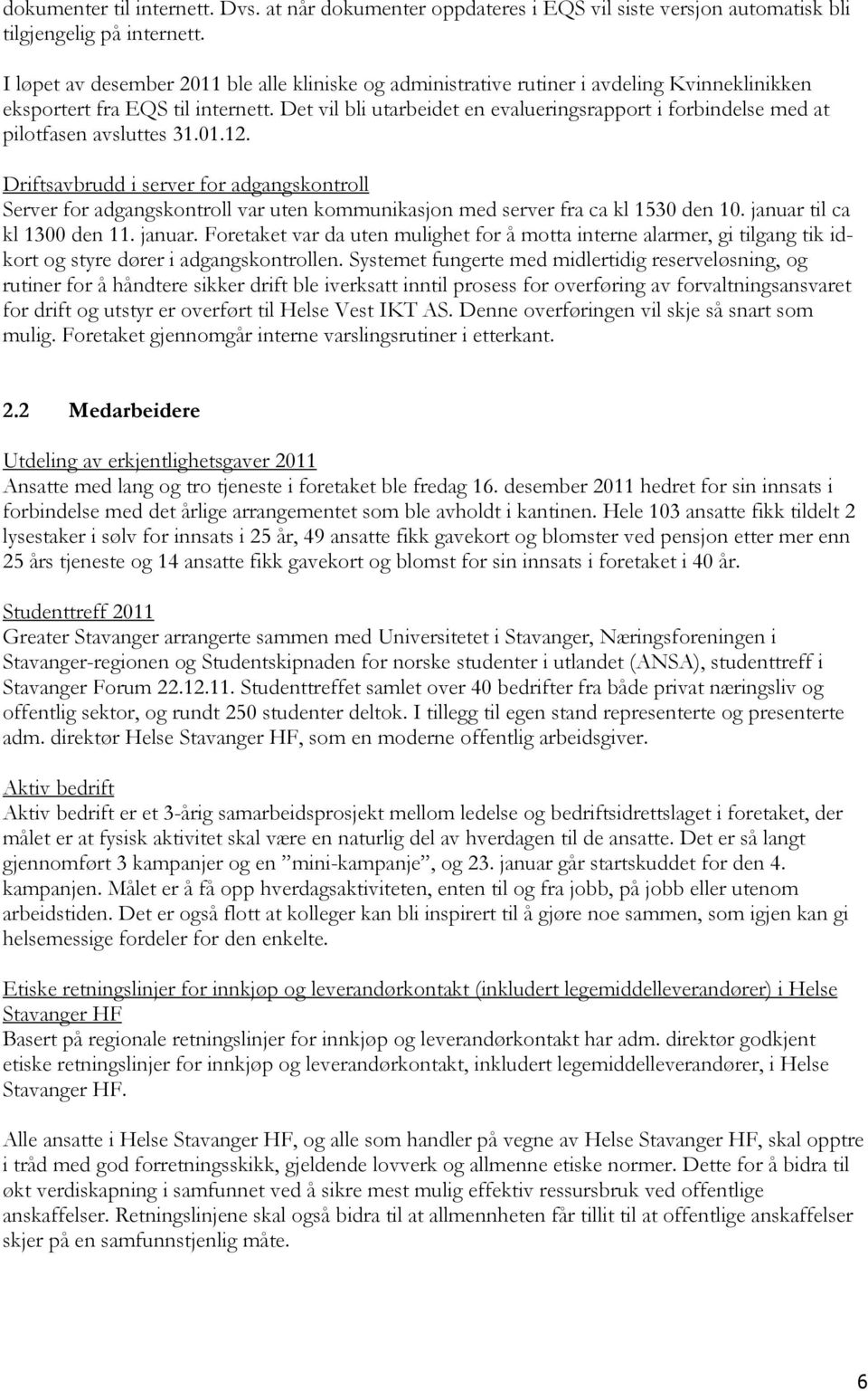 Det vil bli utarbeidet en evalueringsrapport i forbindelse med at pilotfasen avsluttes 31.01.12.