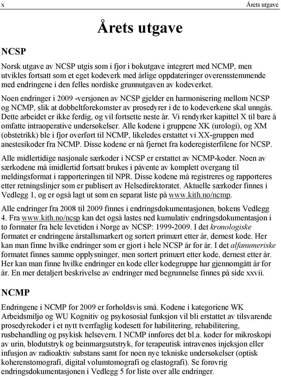 Noen endringer i 2009 -versjonen av NCSP gjelder en harmonisering mellom NCSP og NCMP, slik at dobbeltforekomster av prosedyrer i de to kodeverkene skal unngås.
