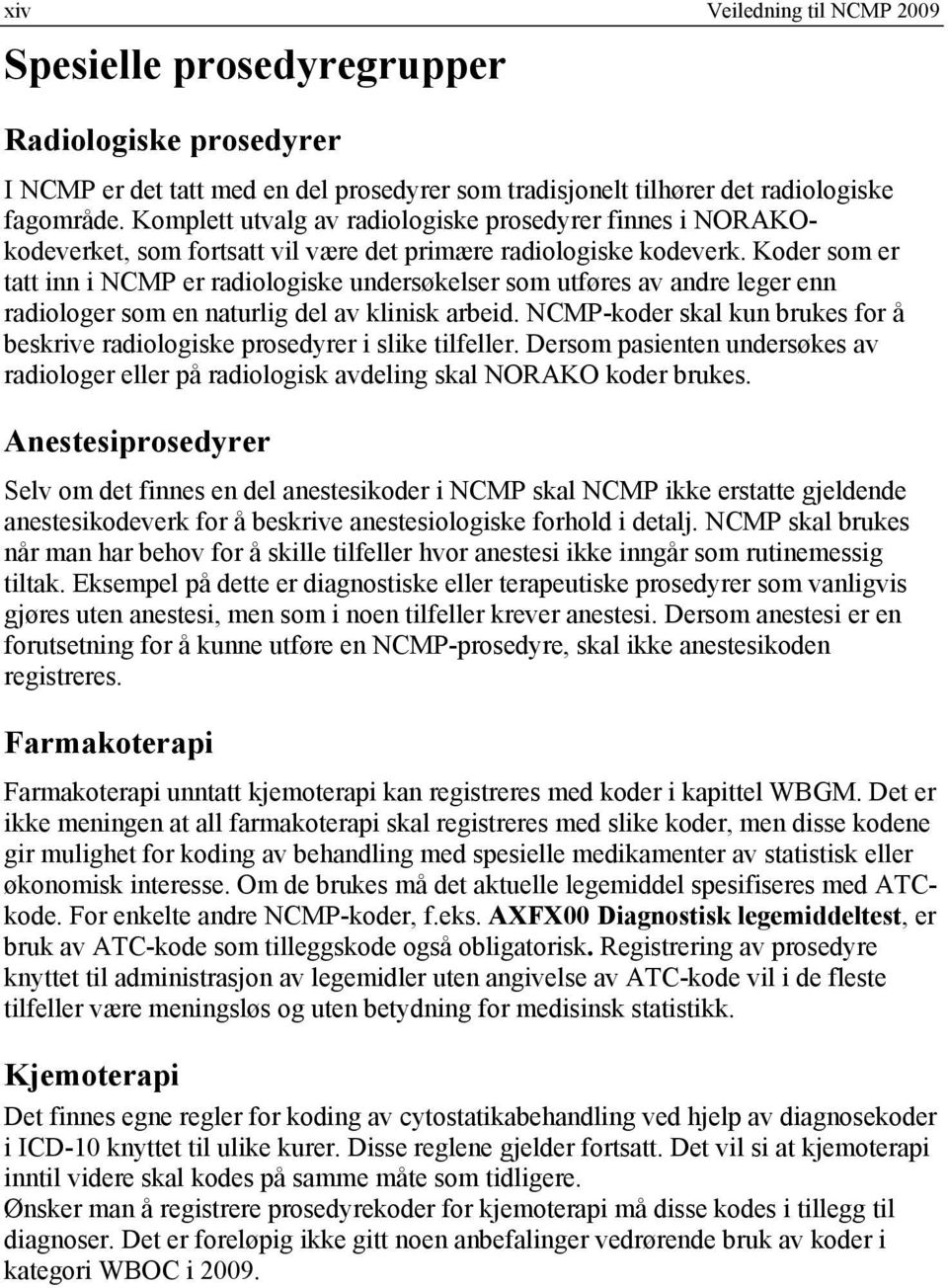 Koder som er tatt inn i NCMP er radiologiske undersøkelser som utføres av andre leger enn radiologer som en naturlig del av klinisk arbeid.