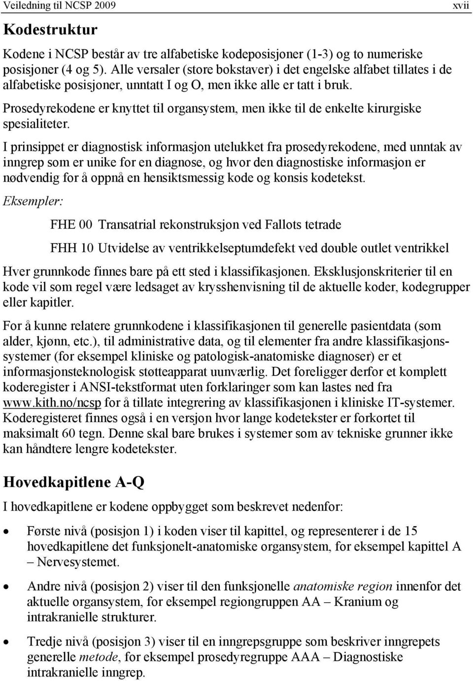 Prosedyrekodene er knyttet til organsystem, men ikke til de enkelte kirurgiske spesialiteter.