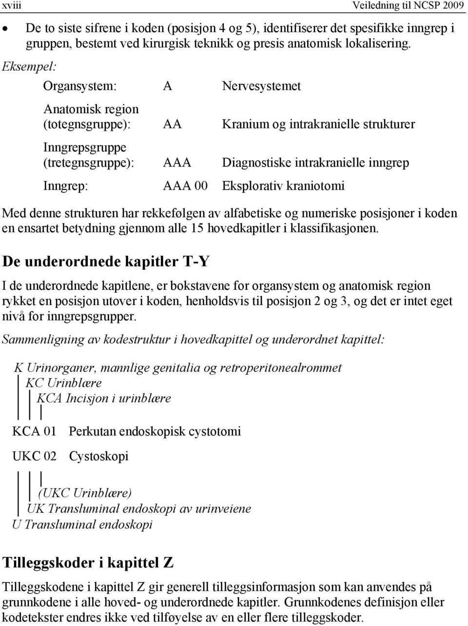 00 Eksplorativ kraniotomi Med denne strukturen har rekkefølgen av alfabetiske og numeriske posisjoner i koden en ensartet betydning gjennom alle 15 hovedkapitler i klassifikasjonen.