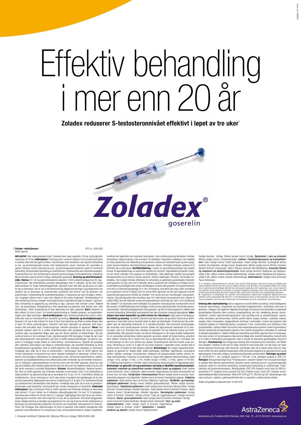 I kombinasjon med tamoksifen ved adjuvant behandling av pre- og perimenopausale kvinner med reseptorpositiv cancer mammae når cytostatika er uegnet.