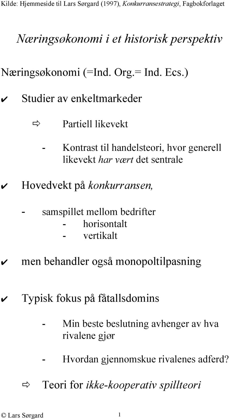 ) Studier av enkeltmarkeder Partiell likevekt - Kontrast til handelsteori, hvor generell likevekt har vært det sentrale Hovedvekt på