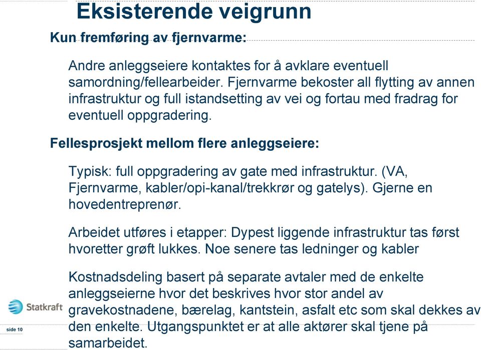 Fellesprosjekt mellom flere anleggseiere: Typisk: full oppgradering av gate med infrastruktur. (VA, Fjernvarme, kabler/opi-kanal/trekkrør og gatelys). Gjerne en hovedentreprenør.