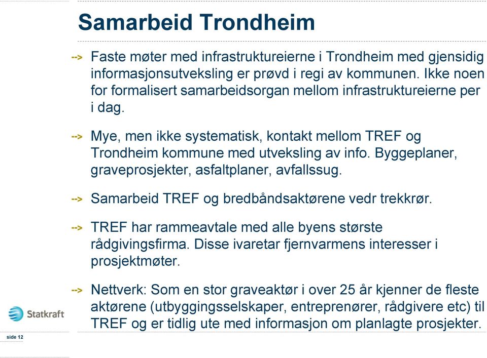 Byggeplaner, graveprosjekter, asfaltplaner, avfallssug. Samarbeid TREF og bredbåndsaktørene vedr trekkrør. TREF har rammeavtale med alle byens største rådgivingsfirma.