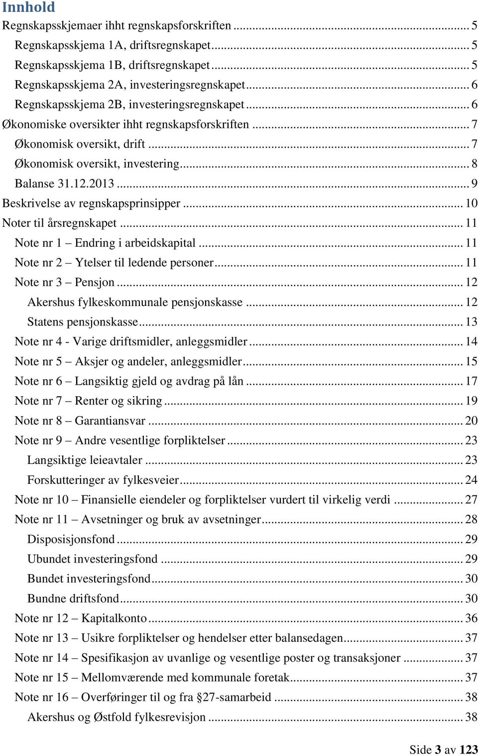 .. 10 Noter til årsregnskapet... 11 Note nr 1 Endring i arbeidskapital... 11 Note nr 2 Ytelser til ledende personer... 11 Note nr 3 Pensjon... 12 Akershus fylkeskommunale pensjonskasse.