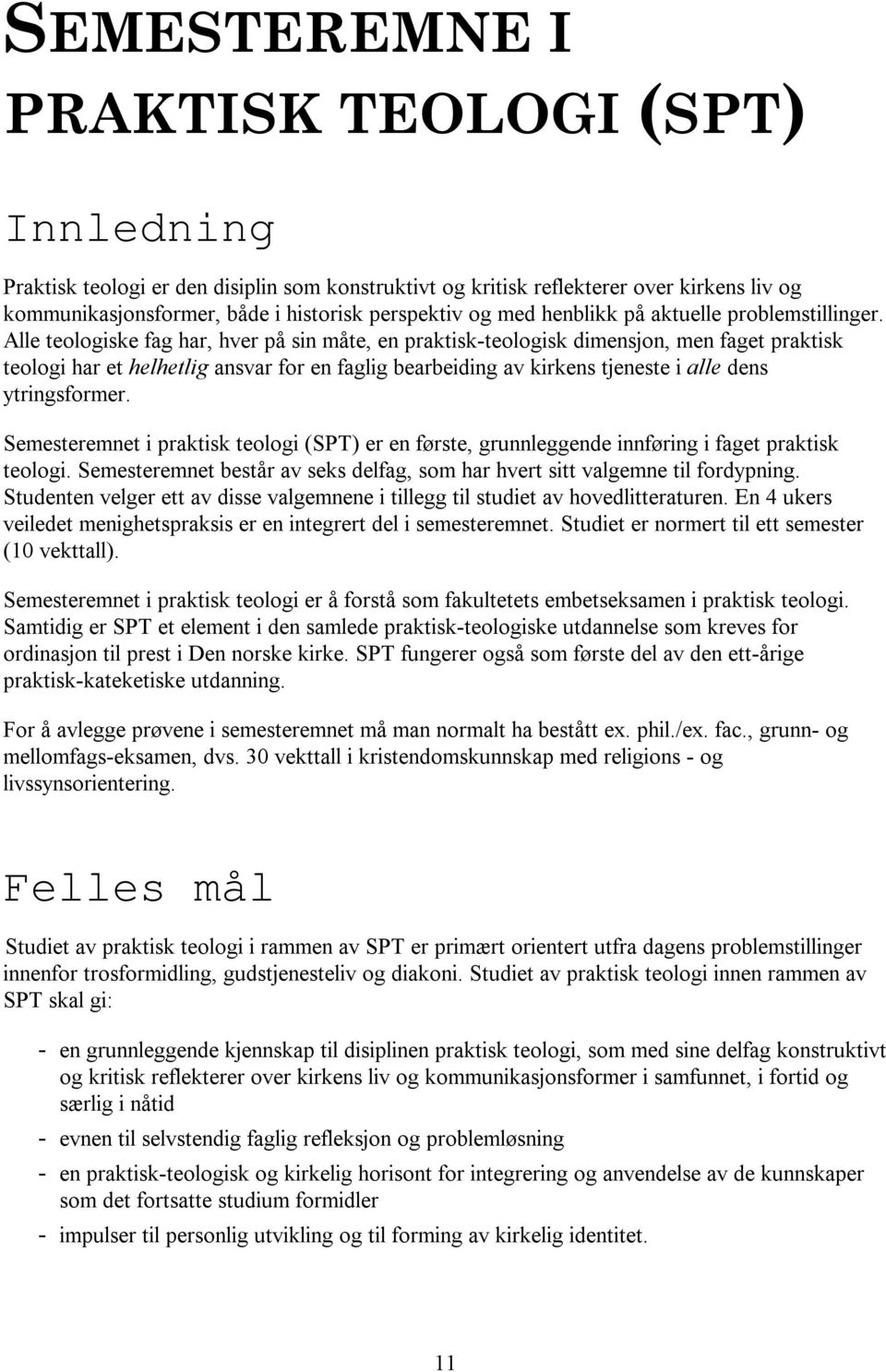 Alle teologiske fag har, hver på sin måte, en praktisk-teologisk dimensjon, men faget praktisk teologi har et helhetlig ansvar for en faglig bearbeiding av kirkens tjeneste i alle dens ytringsformer.