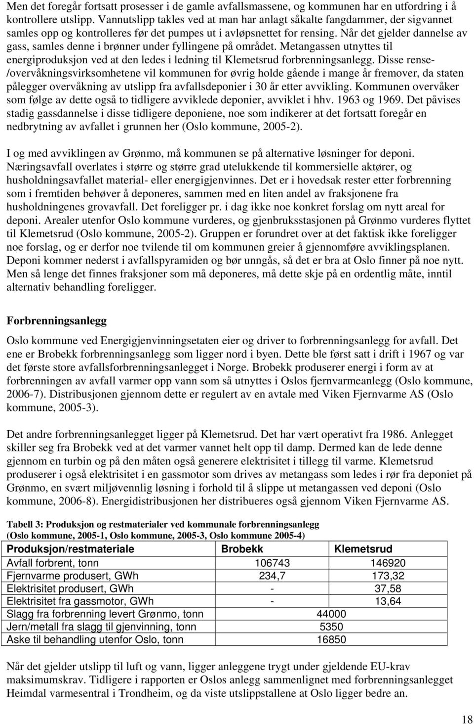 Når det gjelder dannelse av gass, samles denne i brønner under fyllingene på området. Metangassen utnyttes til energiproduksjon ved at den ledes i ledning til Klemetsrud forbrenningsanlegg.