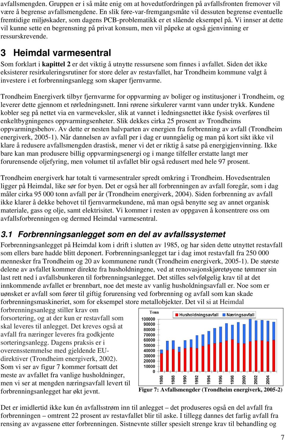 Vi innser at dette vil kunne sette en begrensning på privat konsum, men vil påpeke at også gjenvinning er ressurskrevende.