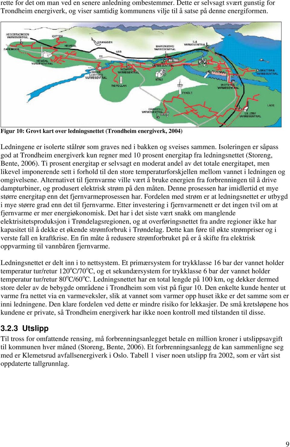 Isoleringen er såpass god at Trondheim energiverk kun regner med 10 prosent energitap fra ledningsnettet (Storeng, Bente, 2006).