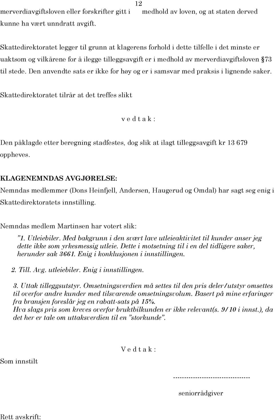 merverdiavgiftsloven 73 til stede. Den anvendte sats er ikke for høy og er i samsvar med praksis i lignende saker.