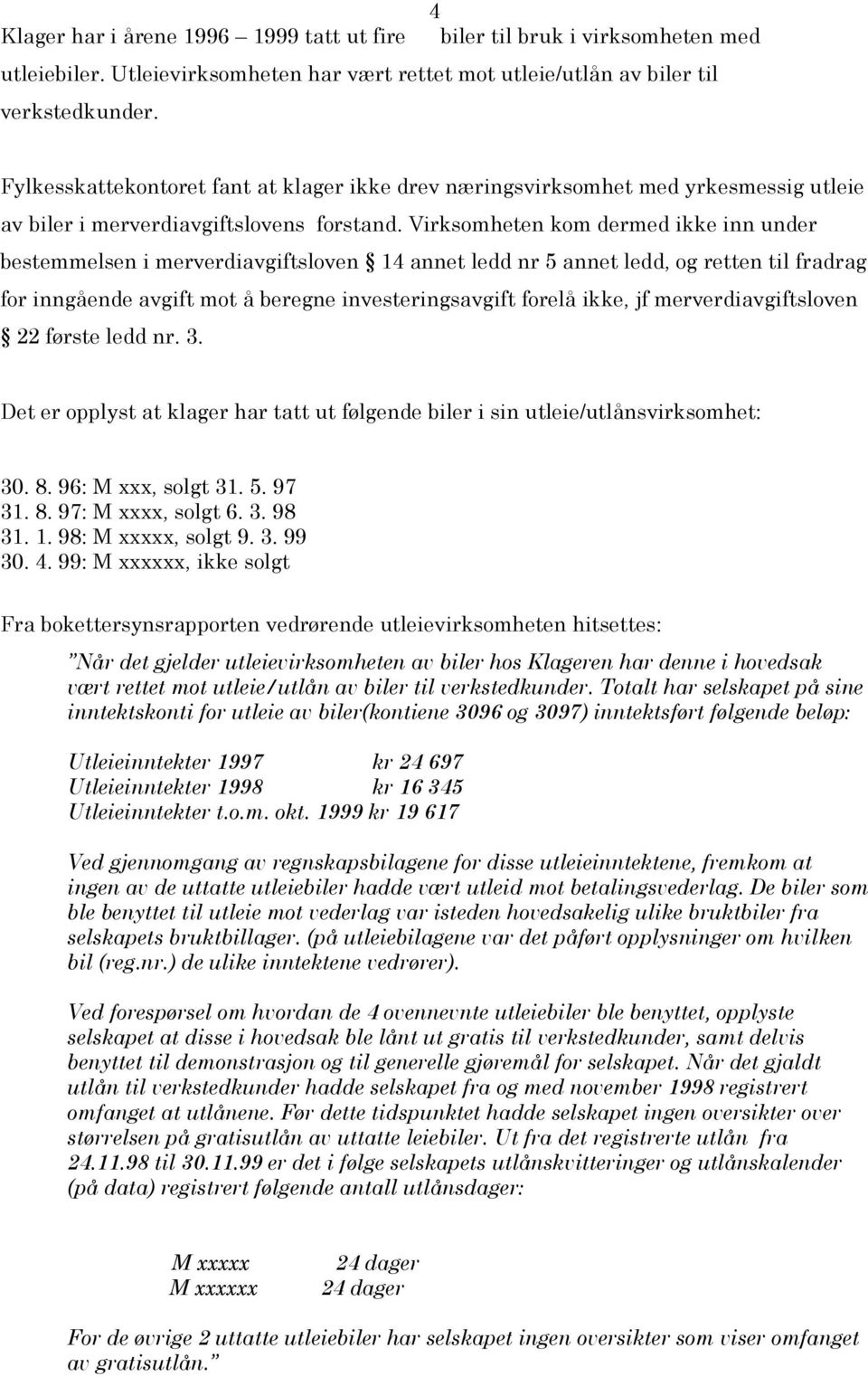 Virksomheten kom dermed ikke inn under bestemmelsen i merverdiavgiftsloven 14 annet ledd nr 5 annet ledd, og retten til fradrag for inngående avgift mot å beregne investeringsavgift forelå ikke, jf