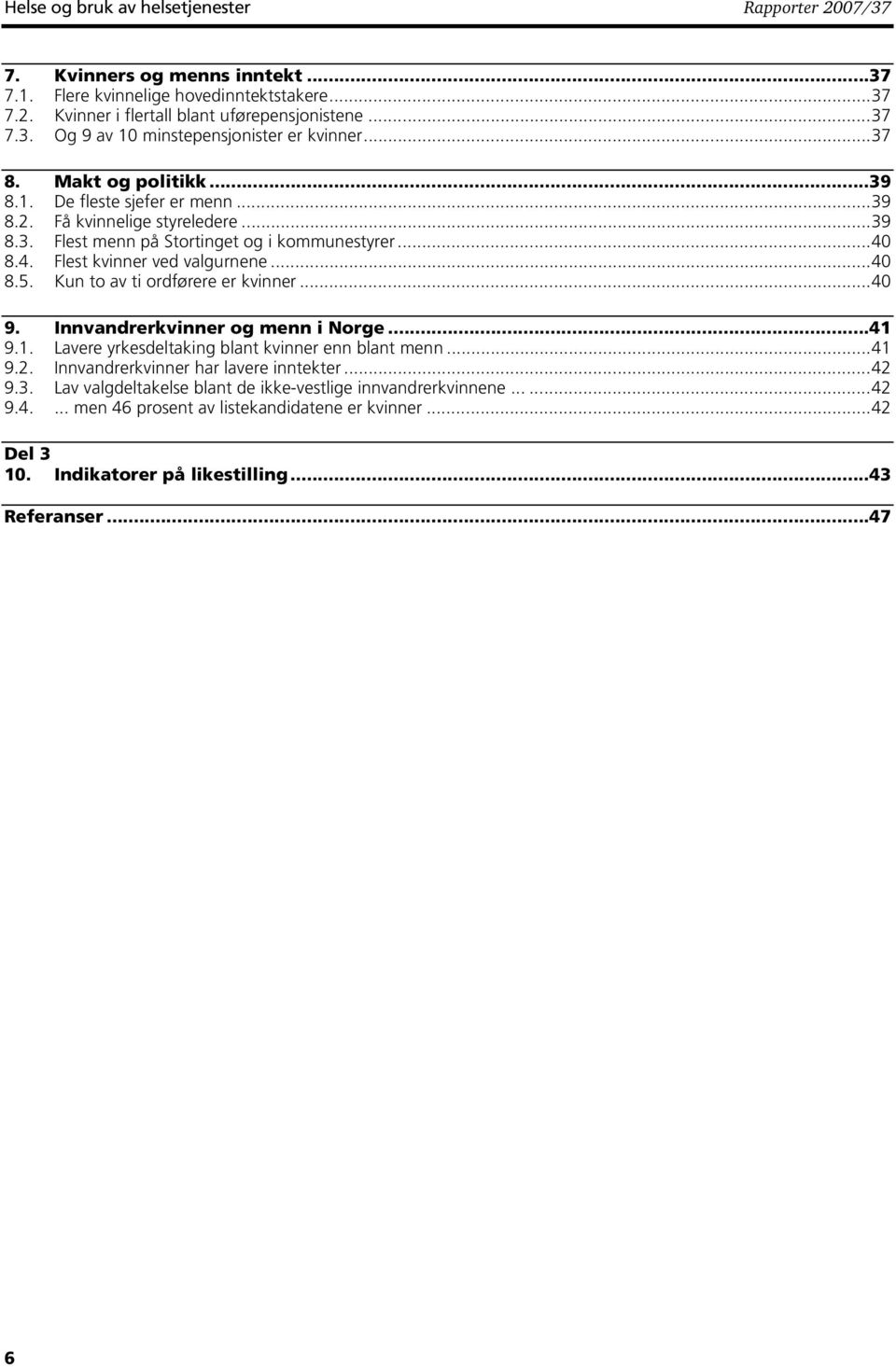 Kun to av ti ordførere er kvinner...40 9. Innvandrerkvinner og menn i Norge...41 9.1. Lavere yrkesdeltaking blant kvinner enn blant menn...41 9.2. Innvandrerkvinner har lavere inntekter...42 9.3.