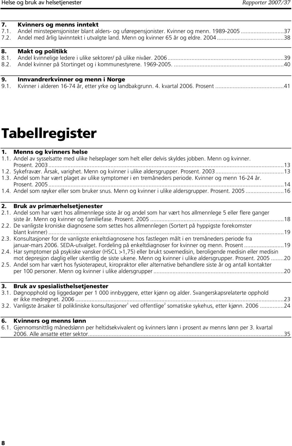 ...40 9. Innvandrerkvinner og menn i Norge 9.1. Kvinner i alderen 16-74 år, etter yrke og landbakgrunn. 4. kvartal 2006. Prosent...41 Tabellregister 1. Menns og kvinners helse 1.1. Andel av sysselsatte med ulike helseplager som helt eller delvis skyldes jobben.